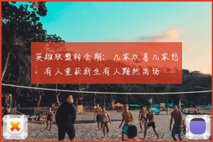英雄联盟转会期：几家欢喜几家愁，有人重获新生有人黯然离场