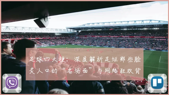 足球四大梗：深度解析足坛那些脍炙人口的“名场面”与网络狂欢背后的故事