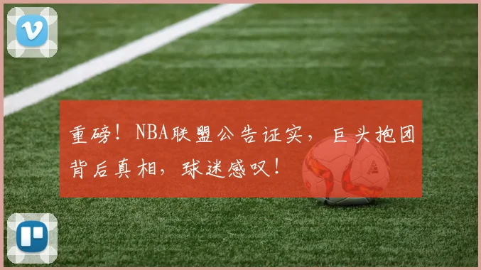 重磅!NBA联盟公告证实,巨头抱团背后真相,球迷感叹!